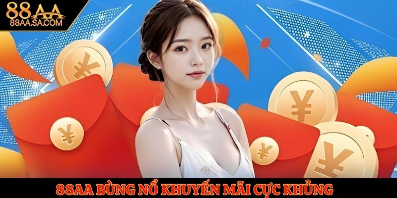 88AA bùng nổ khuyến mãi cực khủng