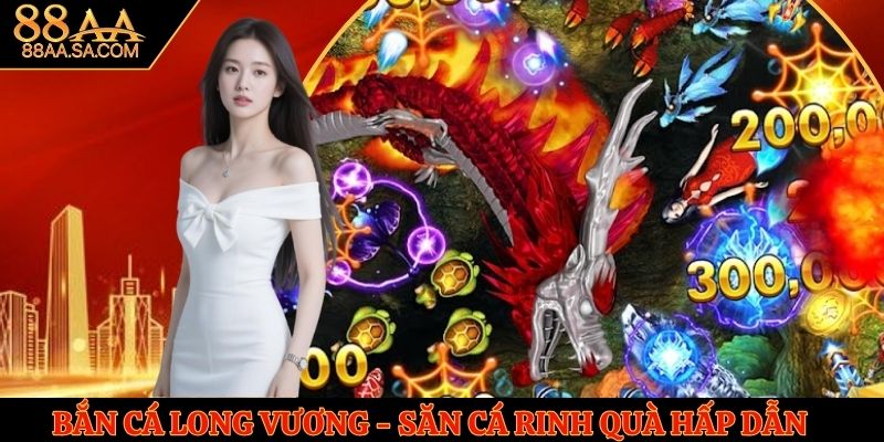 Bắn Cá Long Vương - Trải Nghiệm Săn Cá Rinh Quà Hấp Dẫn