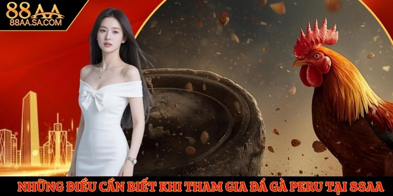 Những Điều Cần Biết Khi Tham Gia Đá Gà Peru Tại 88AA