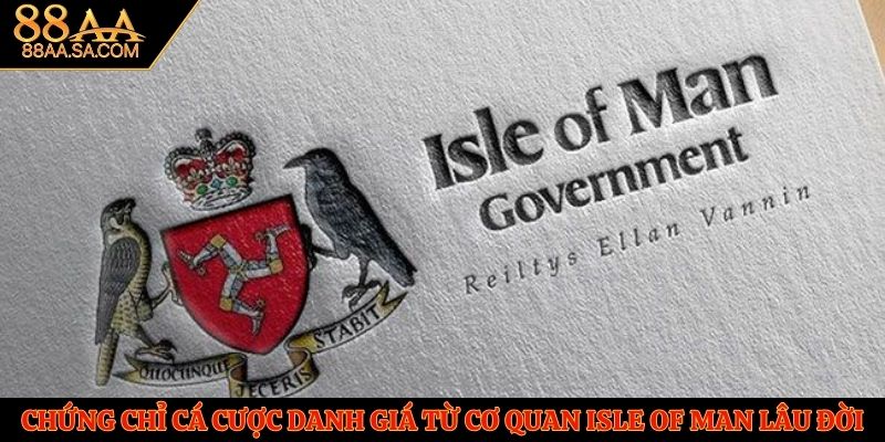 Chứng chỉ cá cược danh giá từ cơ quan Isle of Man lâu đời