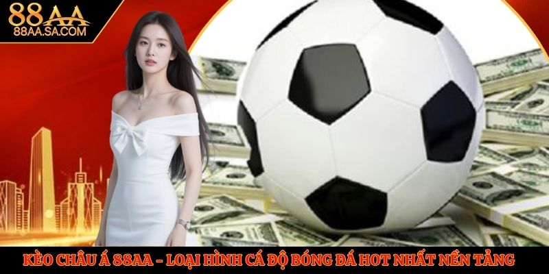 Kèo Châu Á 88AA - Loại Hình Cá Độ Bóng Đá Hot Nhất Nền Tảng