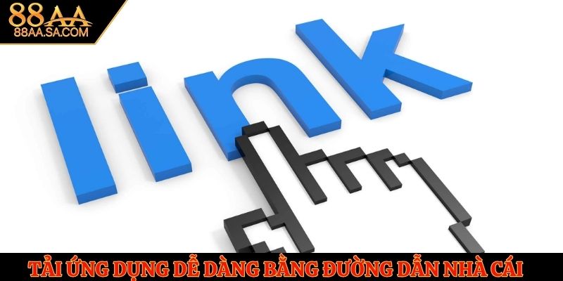 Tải ứng dụng dễ dàng bằng đường dẫn nhà cái