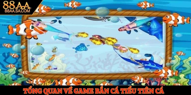 Tổng quan về loại hình bắn cá tiểu tiên cá