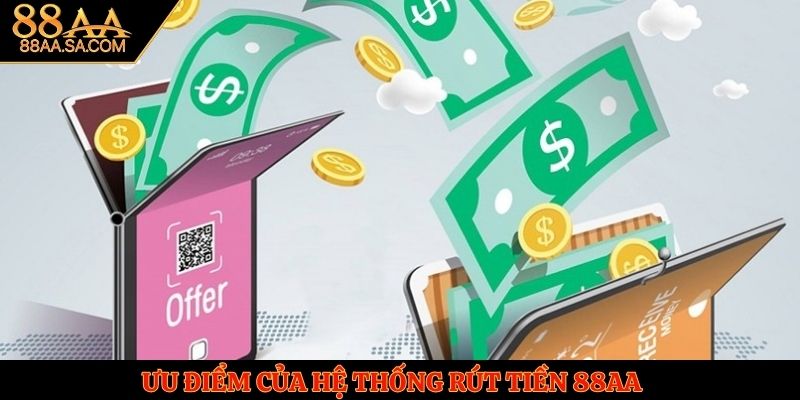 Ưu điểm của hệ thống rút tiền thưởng tại nhà cái 88AA